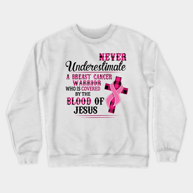 Never Undrestimate A Breast Cancer Warrior Who Is Covered By The Blood Of Jesus Crewneck Sweatshirt by little.tunny